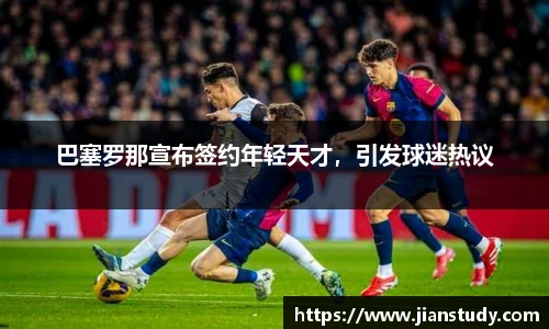 巴塞罗那宣布签约年轻天才，引发球迷热议