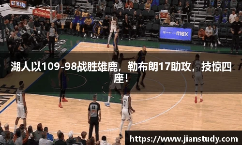 湖人以109-98战胜雄鹿，勒布朗17助攻，技惊四座！